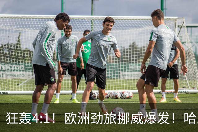 狂轰4:1！欧洲劲旅挪威爆发！哈兰德火力猛，从法国男足手中抢第一