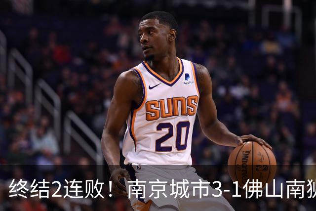 终结2连败！南京城市3-1佛山南狮 恩戈姆建功朱启文双响